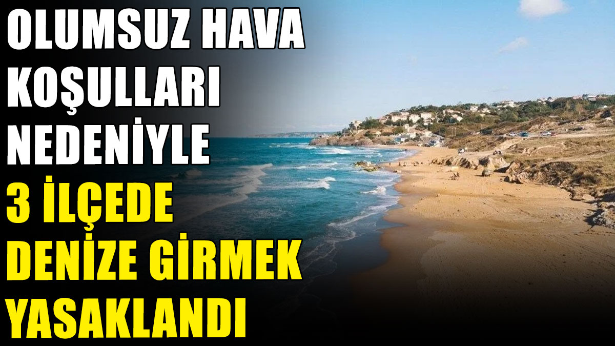 3 ilçede olumsuz hava koşulları nedeniyle denize girmek yasaklandı