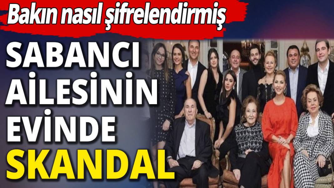 Sabancı ailesinin evinde skandal! Bakın nasıl şifrelendirmiş 1