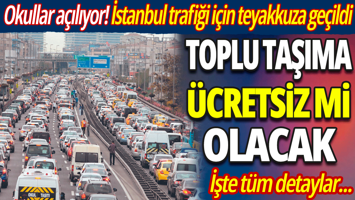 Okullar açılıyor: İstanbul trafiği için teyakkuza geçildi! Toplu taşıma ücretsiz mi olacak? 1