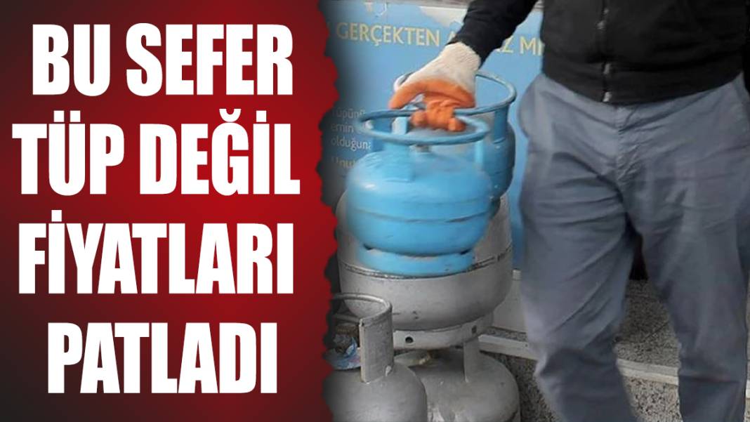 Bu sefer tüp değil fiyatları patladı 1