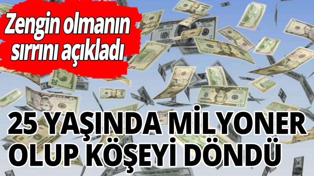 25 yaşında milyoner olup köşeyi döndü! Zengin olmanın sırrını açıkladı 1