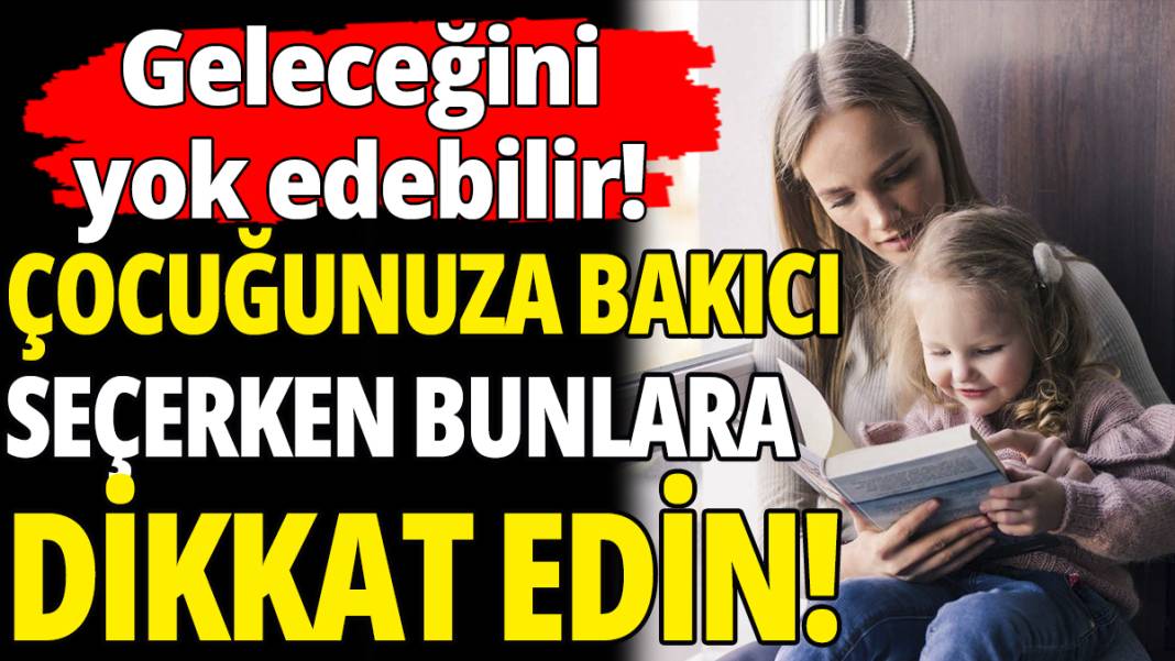 Çocuğunuza bakıcı seçerken bunlara dikkat edin! 1