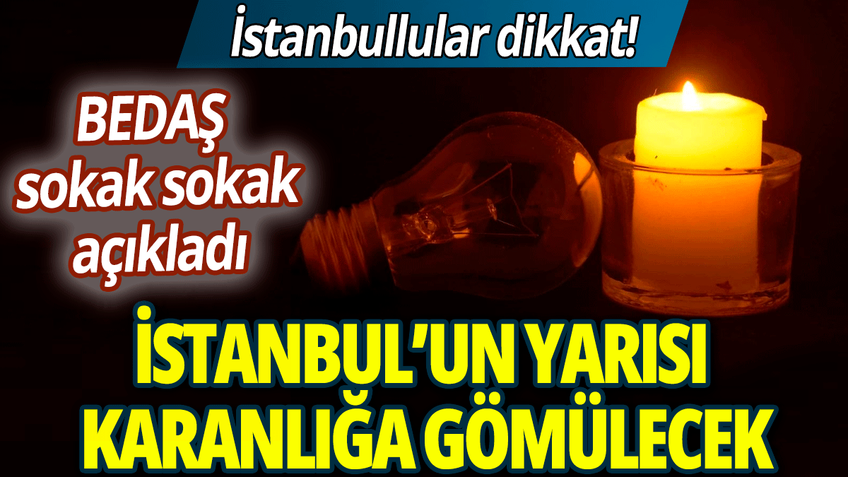İstanbullular dikkat: BEDAŞ sokak sokak açıkladı! İstanbul'un yarısı karanlığa gömülecek 1