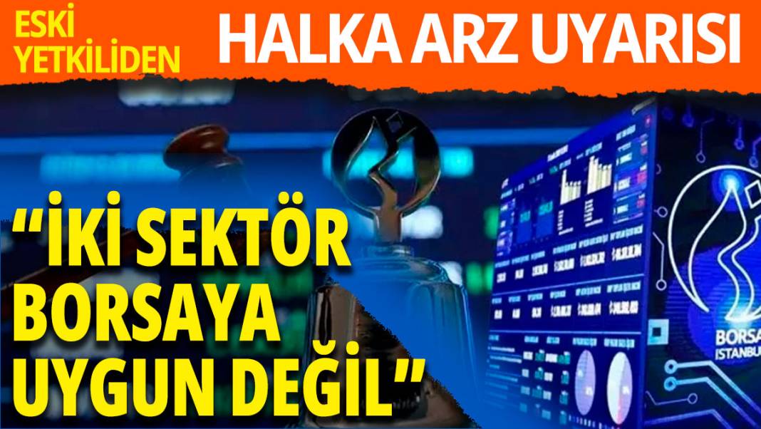 Halka arzlarla ilgili uyarı: "İki sektör borsaya uygun değil" 1