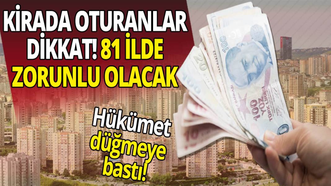 Kirada oturanlar dikkat! 81 ilde zorunlu olacak 1