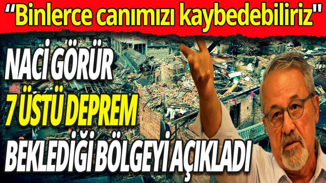 Naci Görür 7 üstü deprem beklediği bölgeyi açıkladı 1