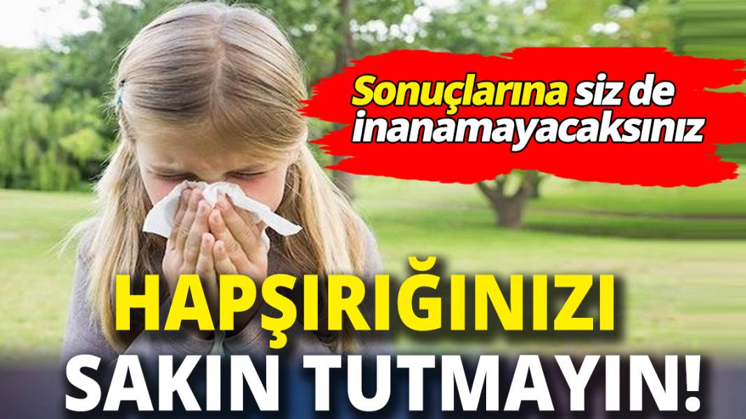 Hapşırığınızı sakın tutmayın: Sonuçlarına siz de inanamayacaksınız 1