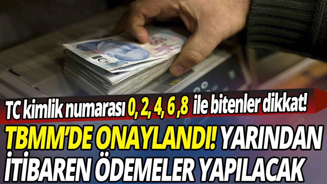 TBMM’de onaylandı! Yarından itibaren ödemeler yapılacak 1