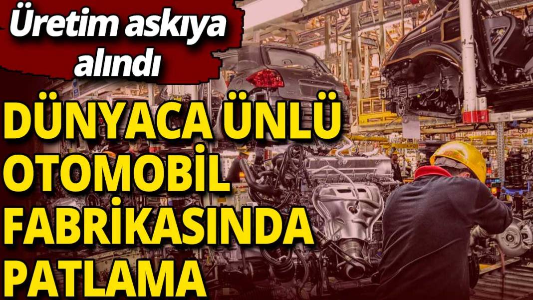 Dünyaca ünlü otomobil fabrikasında patlama: Üretim askıya alındı 1