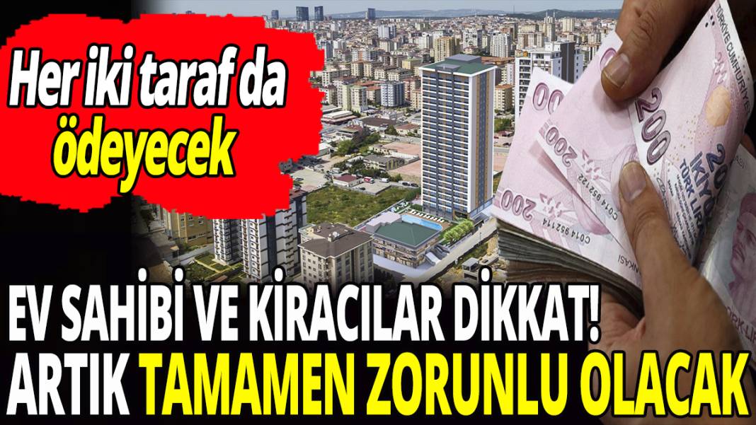 Ev sahibi ve kiracılar dikkat! Artık tamamen zorunlu olacak 1