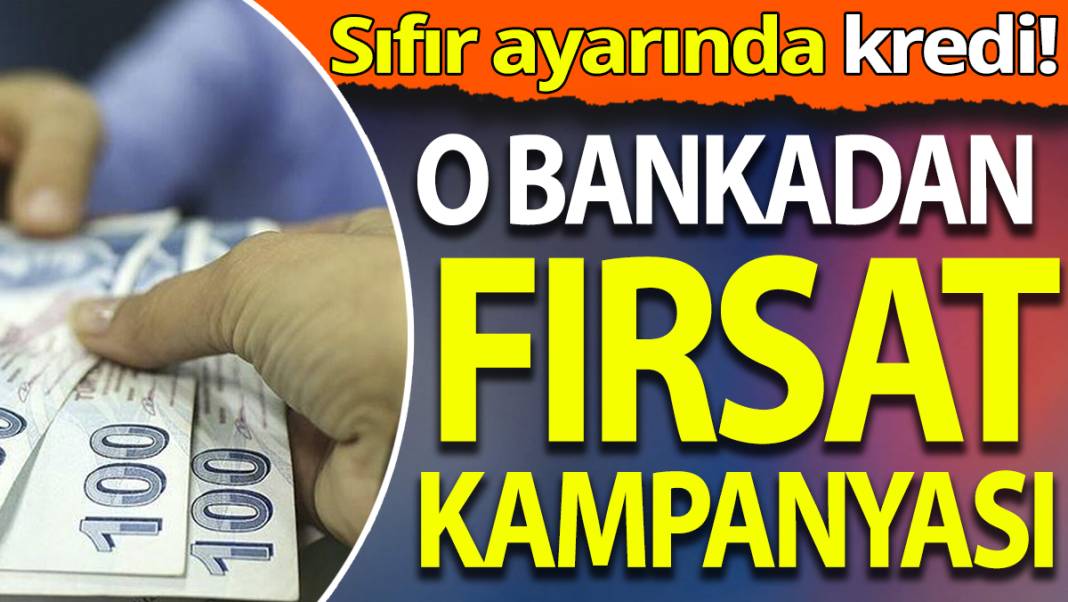 Sıfır ayarında kredi! O bankadan fırsat kampanyası 1