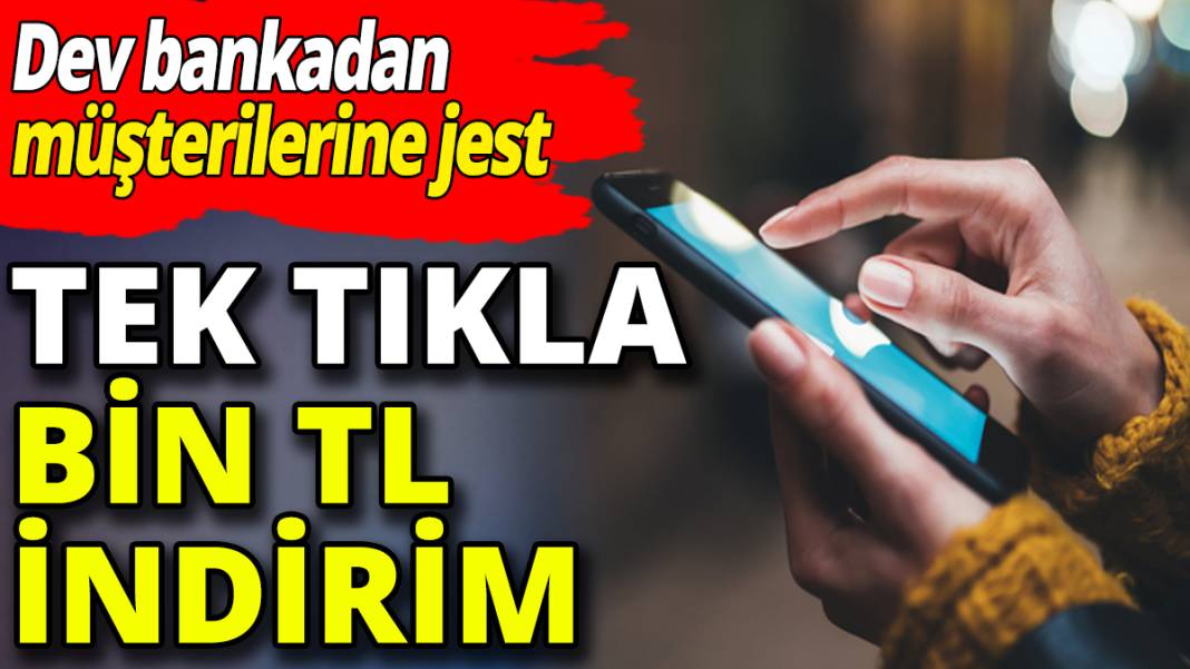 Dev bankadan müşterilerine jest: Tek tıkla bin TL indirim 1