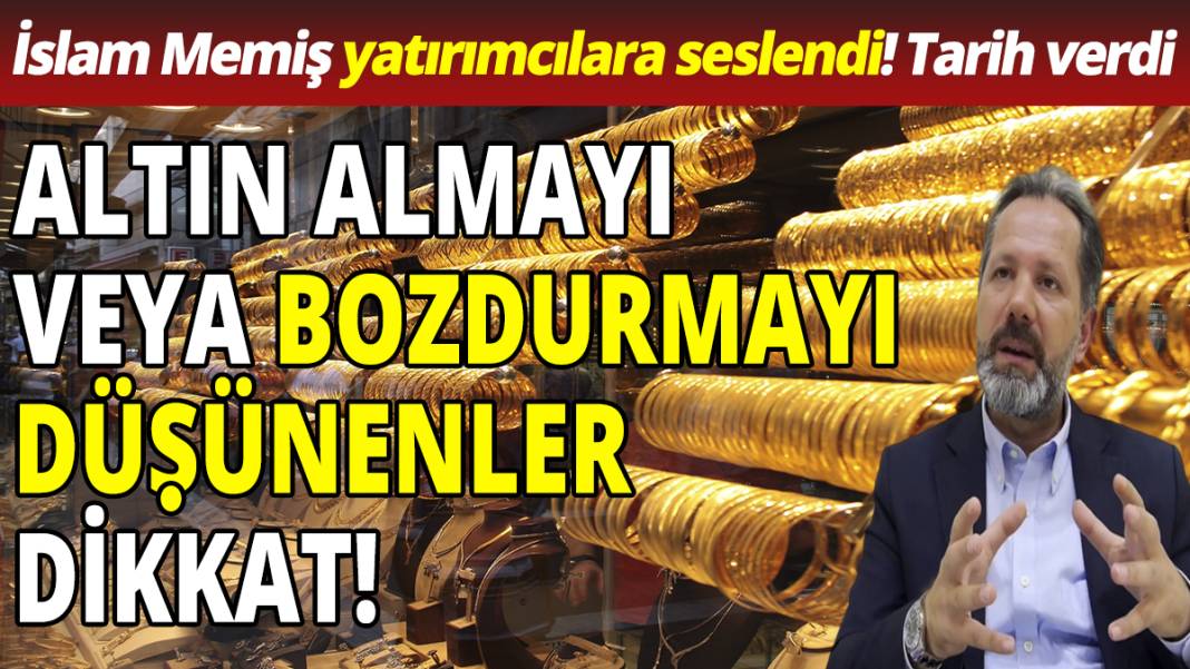 Altın almayı veya bozdurmayı düşünenler dikkat! İslam Memiş yatırımcılara seslendi! Tarih verdi 1