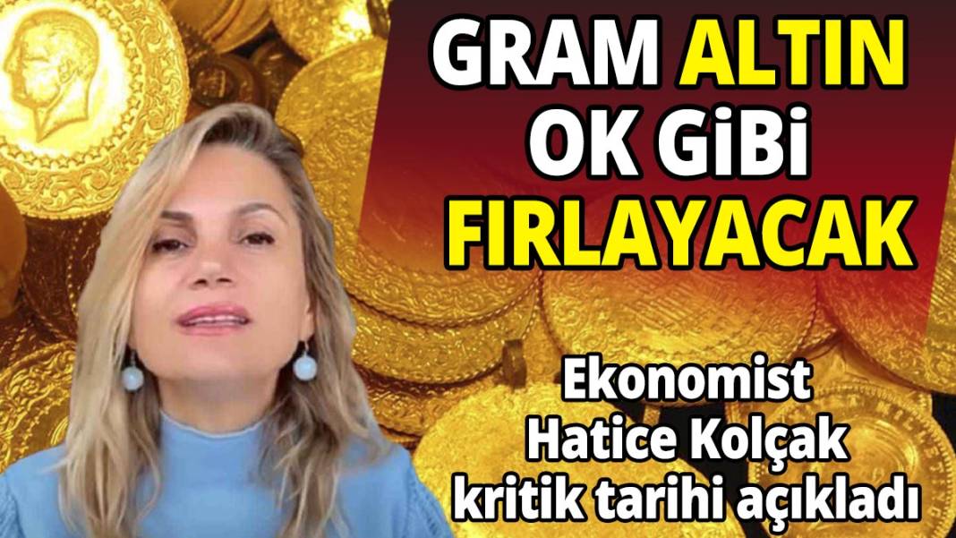 Gram altın ok gibi fırlayacak! Ekonomist Hatice Kolçak kritik tarihi açıkladı 1