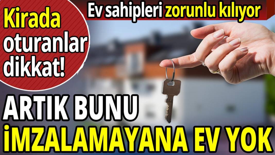 Artık bunu imzalamayana ev yok! Ev sahipleri zorunlu kılıyor 1