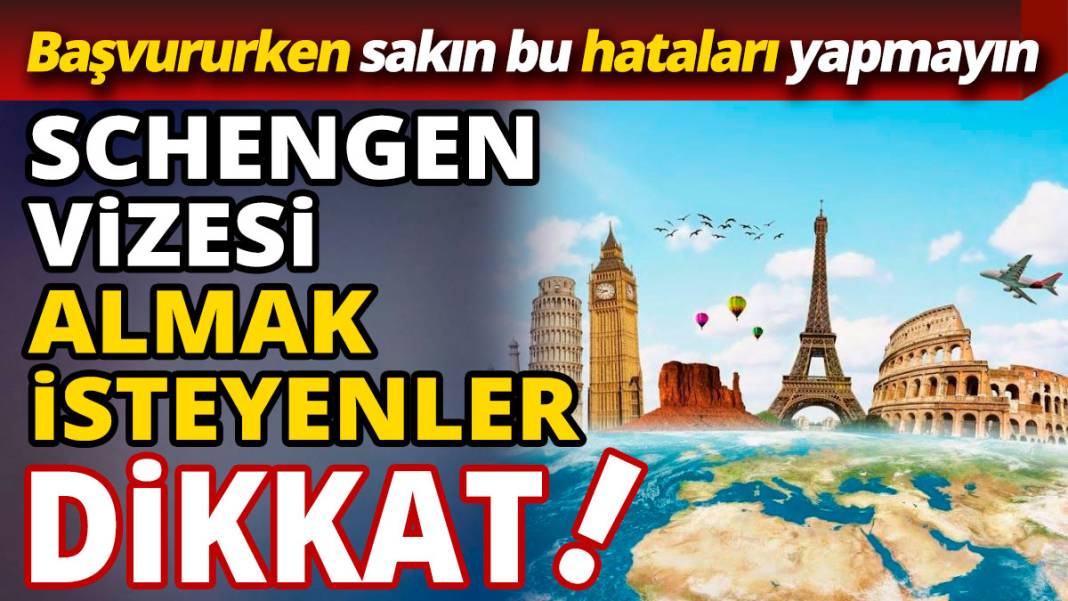 Schengen vizesi almak isteyenler dikkat! Başvururken bu hataları sakın yapmayın 1