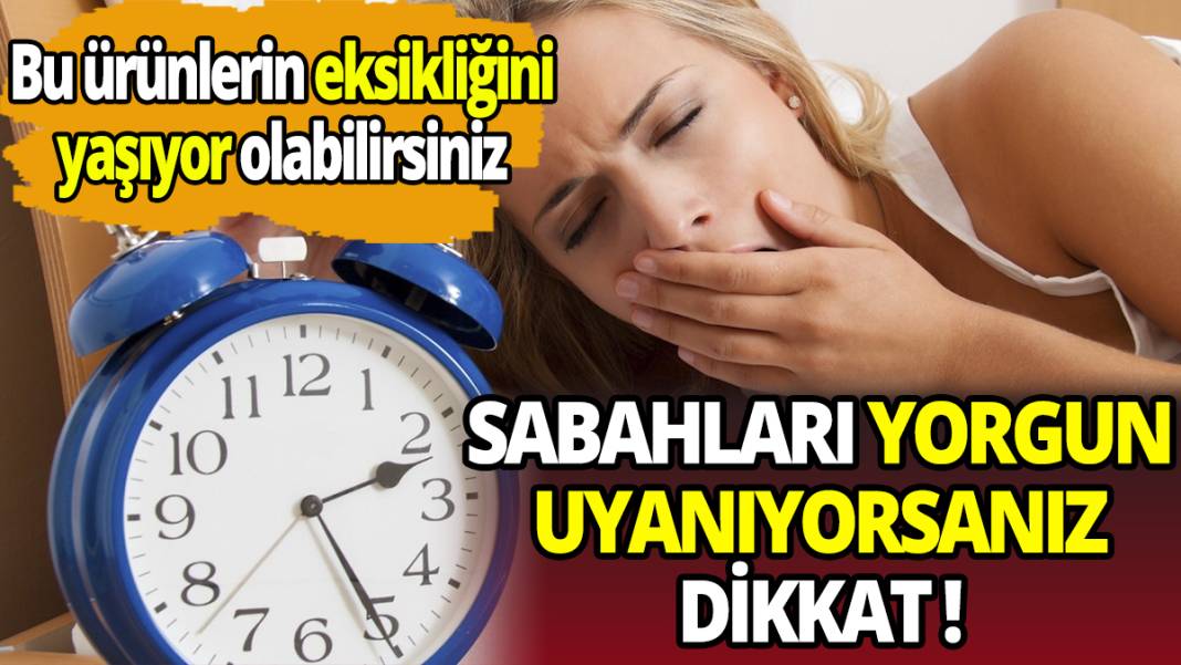 Sabahları yorgun uyanıyorsanız dikkat ! Bu ürünlerin eksikliğini yaşıyor olabilirsiniz 1