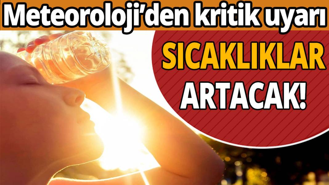 Meteoroloji’den kritik uyarı! Sıcaklıklar artacak 1