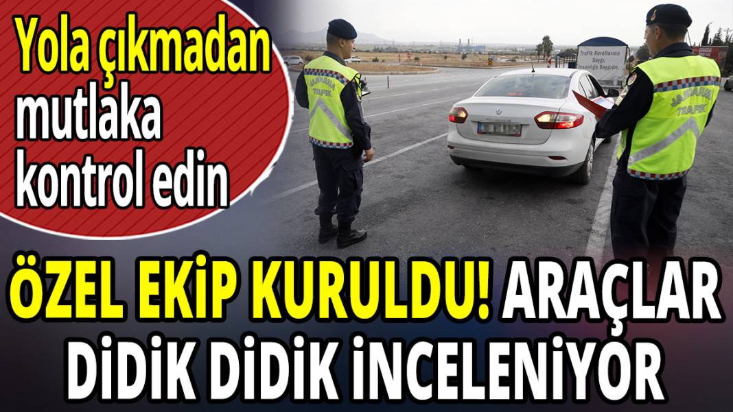 Özel ekip kuruldu! Araçlar didik didik inceleniyor! Yola çıkmadan mutlaka kontrol edin 1