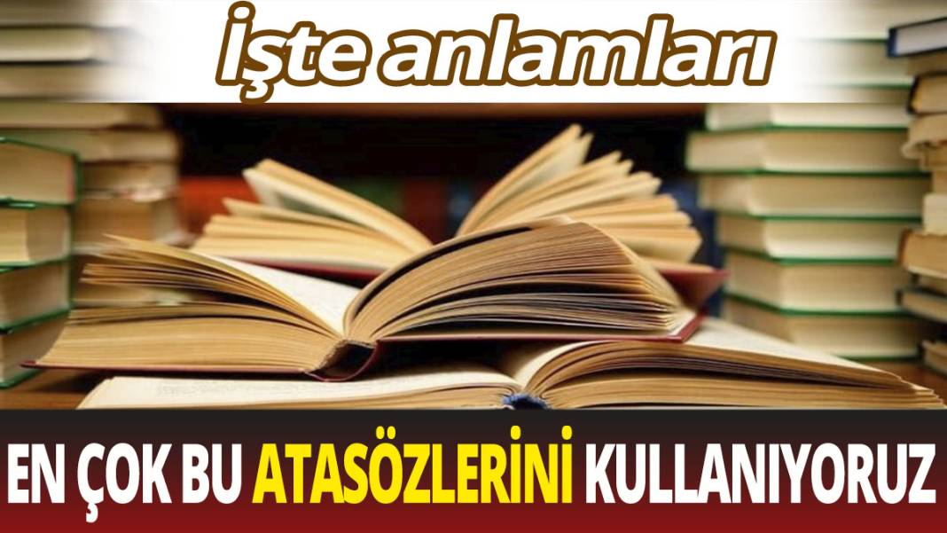 En çok bu atasözlerini kullanıyoruz! İşte anlamları 1