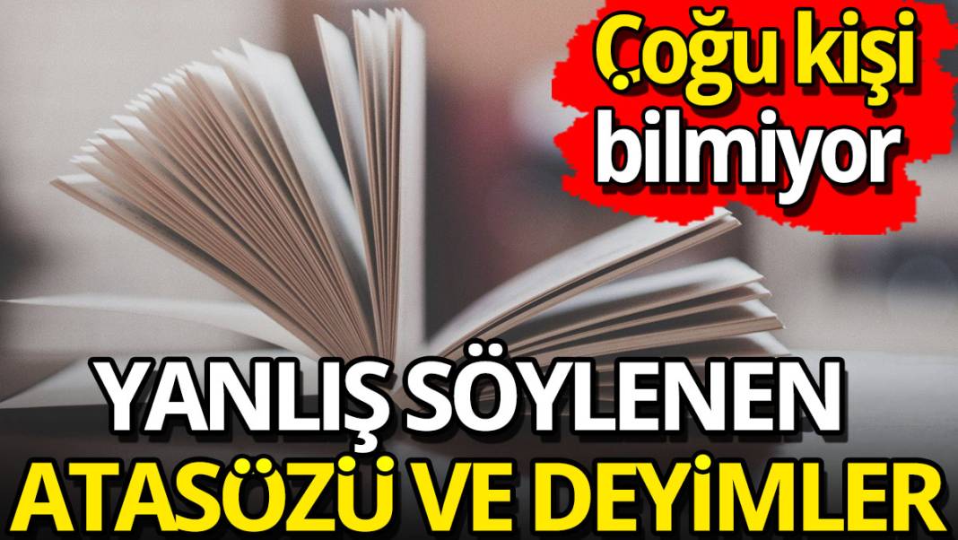 Yanlış söylenen Atasözü ve Deyimler! Çoğu kişi bilmiyor 1