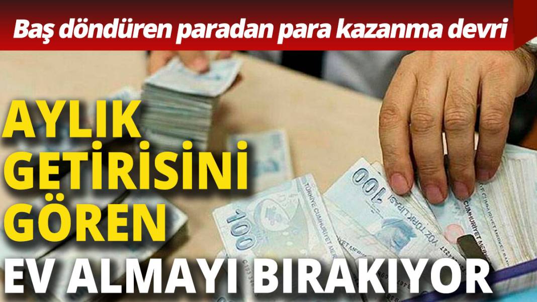 Paradan para kazanma devri! Aylık getirisini gören ev almaktan vazgeçiyor 1