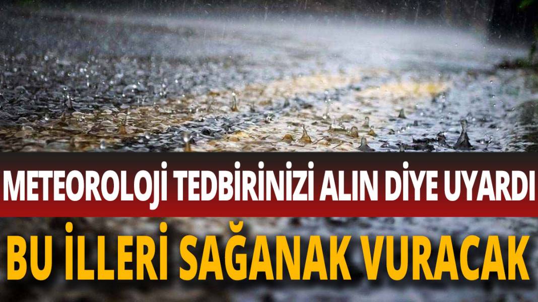 Meteoroloji tedbirinizi alın diye uyardı! Bu illeri sağanak vuracak 1