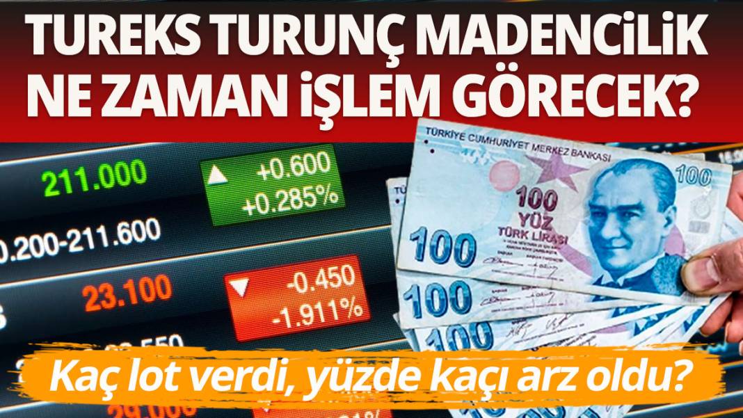 Tureks Turunç Madencilik hisseleri ne zaman işlem görecek? Tureks Turunç hisseleri kaç lot verdi? 1