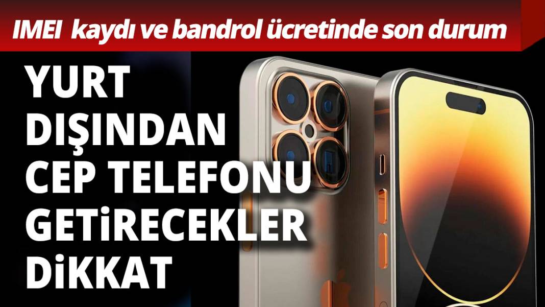 Yurt dışından cep telefonu getirecekler dikkat IMEI ve bandrol ücretlerinde son durum 1