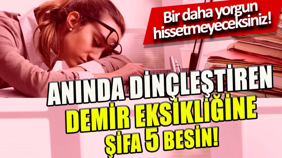 Anında dinçleştiren demir eksikliğine şifa 5 besin  'Bir daha asla yorgun hissetmeyeceksiniz' 1