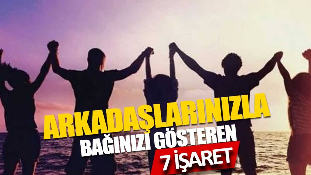 Arkadaşlarınızla bağınızın ne kadar kuvvetli olduğunu gösteren 7 işaret 1