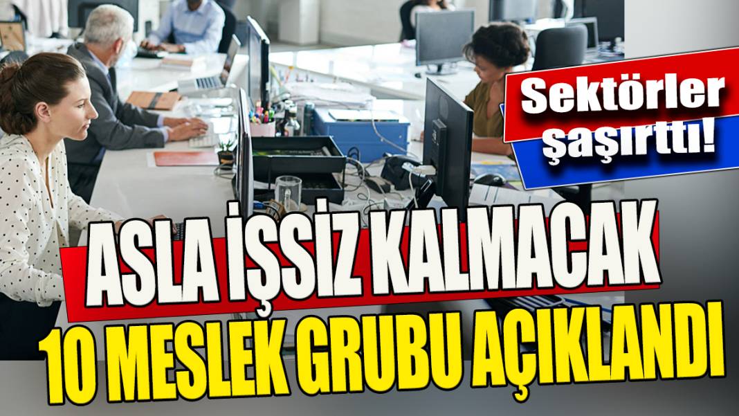 Asla işsiz kalmayacak 10 meslek grubu açıklandı 'Sektörler şaşırttı' 1