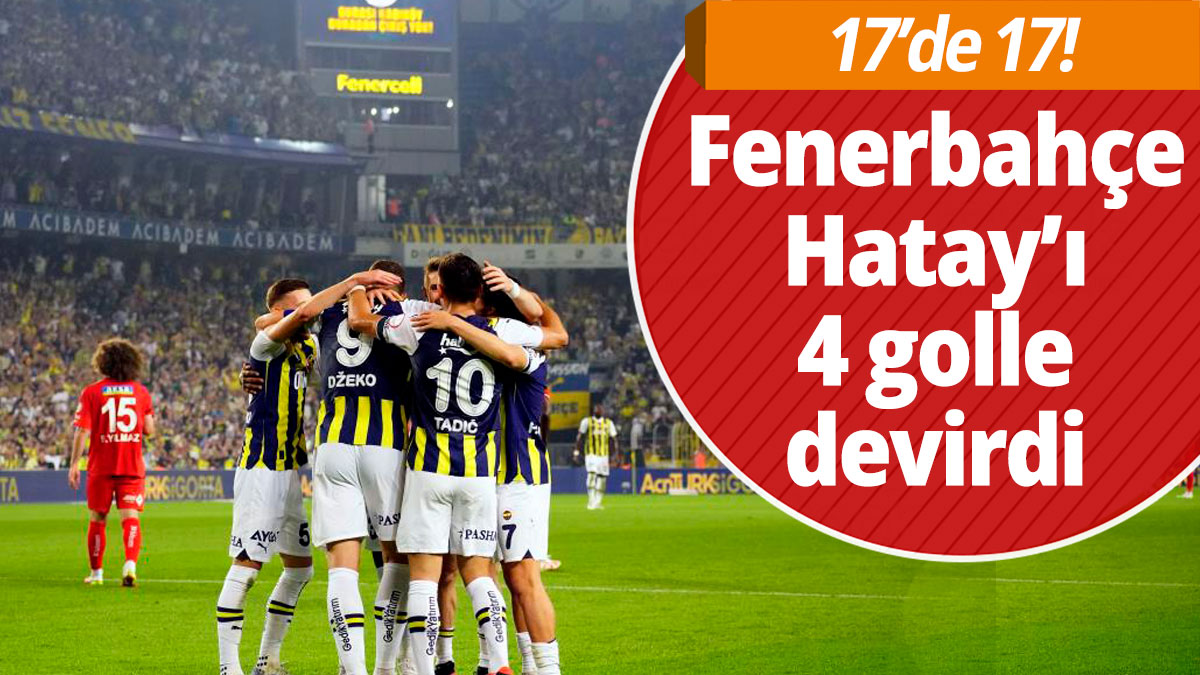 Fenerbahçe Hatay'ı 4 golle devirdi! 17'de 17