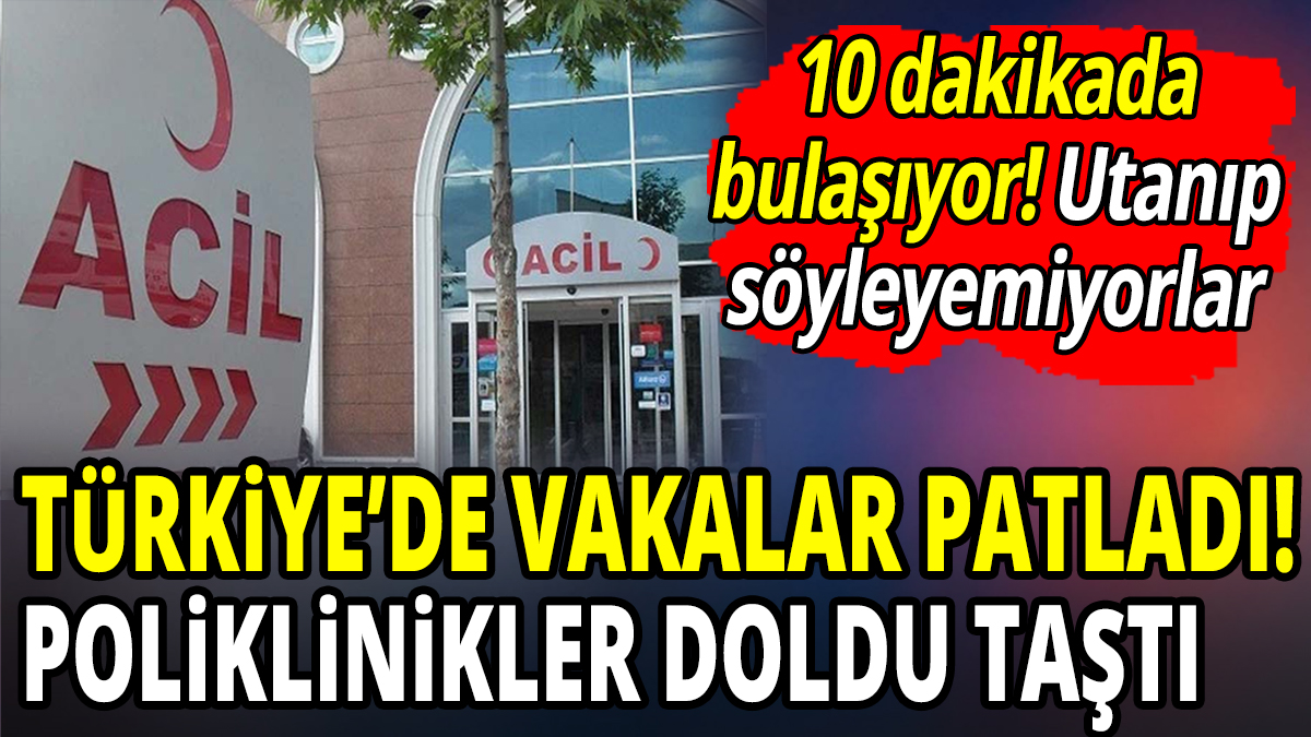 Türkiye’de vakalar patladı poliklinikler doldu taştı! 10 dakikada bulaşıyor! Aileler utanıp söyleyemiyor