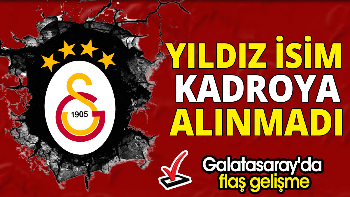 Galatasaray'da flaş gelişme: Yıldız isim kadroya alınmadı