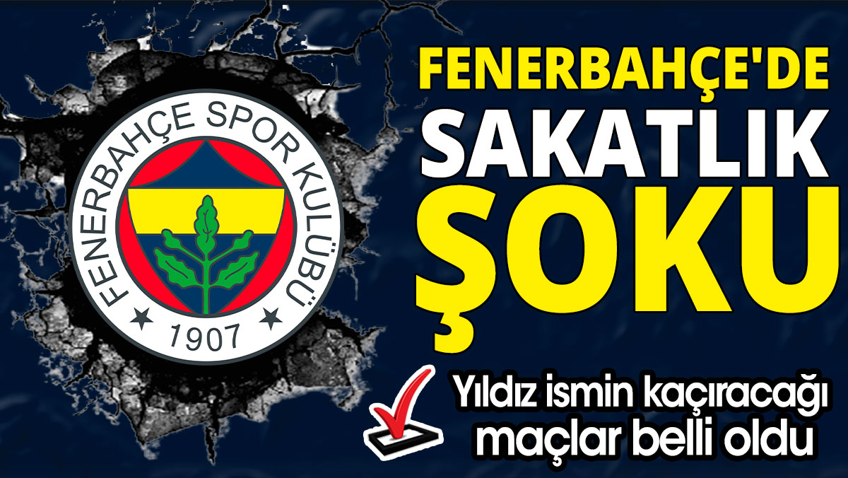 Fenerbahçe'de sakatlık şoku: Yıldız ismin kaçıracağı maçlar belli oldu