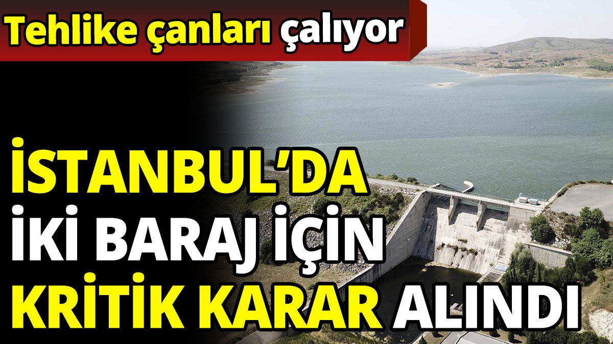 İstanbul'da iki baraj için kritik karar alındı