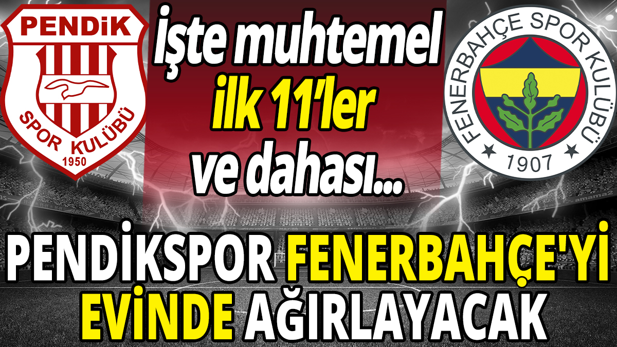 Pendikspor Fenerbahçe'yi evinde ağırlayacak! İşte muhtemel ilk 11'ler ve dahası...
