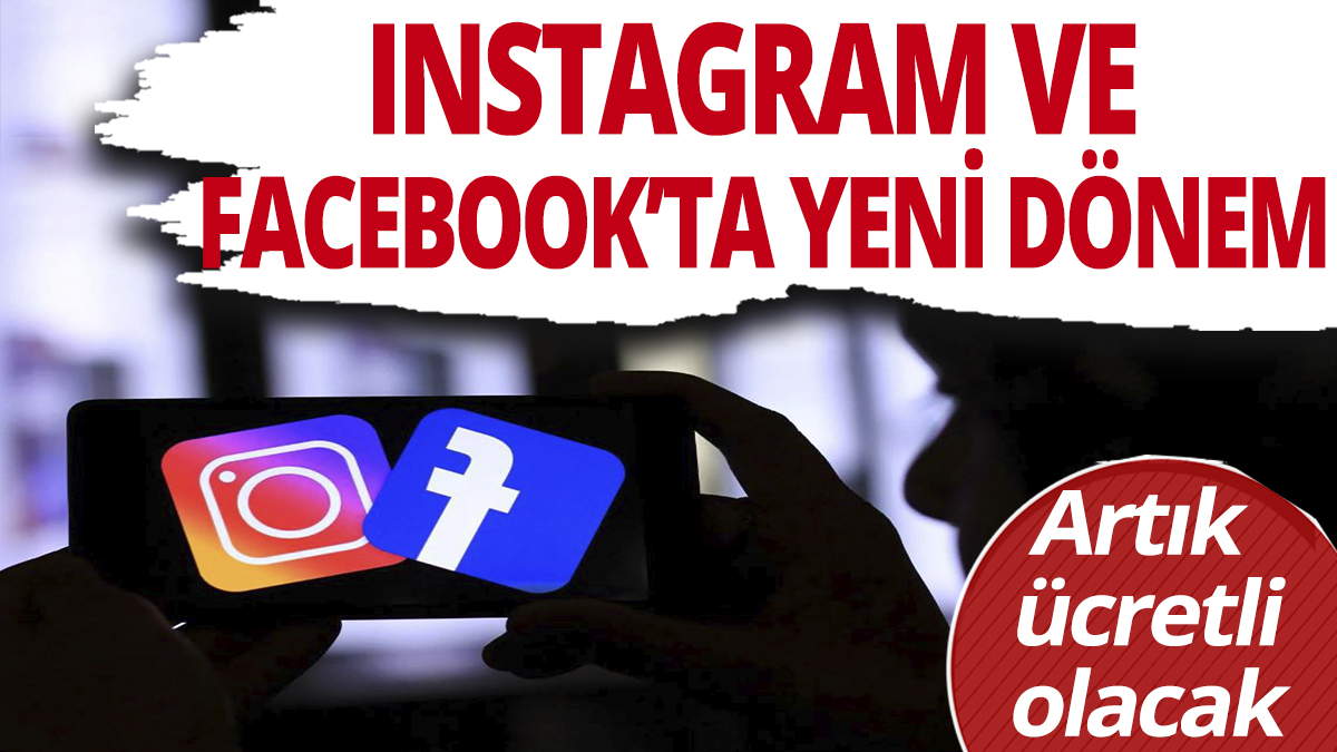 Instagram ve Facebook'ta yeni dönem! Artık ücretli olacak