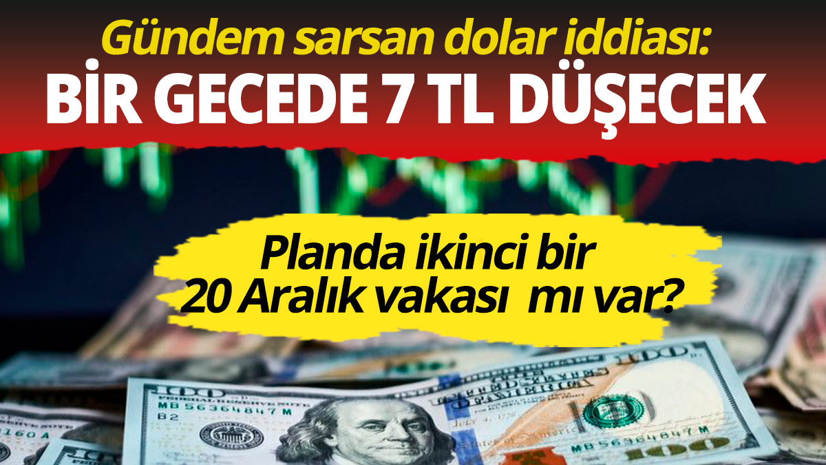 Gündem sarsan dolar iddiası: Bir gecede 7 TL düşecek... ikinci bir 20 Aralık vakası mı geliyor?