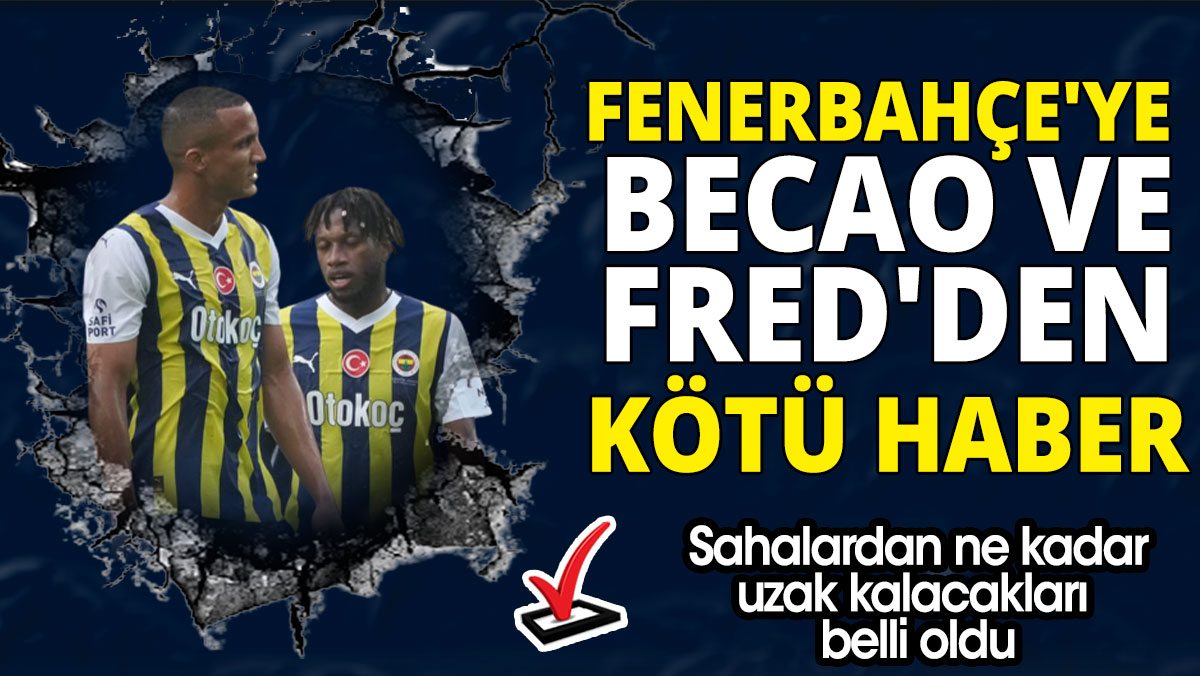 Fenerbahçe'de Becao ve Fred'in sahalardan ne kadar uzak kalacağı belli oldu