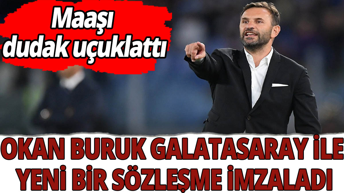 Okan Buruk'a Galatasaray ile yeni bir sözleşme imzaladı! Maaşı dudak uçuklattı