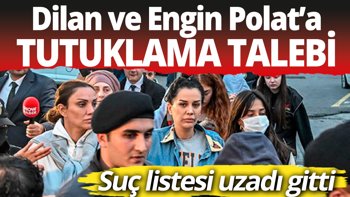 Dilan Polat ve Engin Polat'a tutuklama talebi! İşte suç listesi
