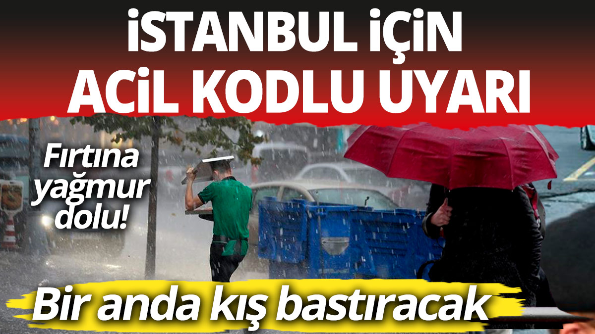 İstanbul için acil kodlu uyarı! Hava bir anda kışa dönecek