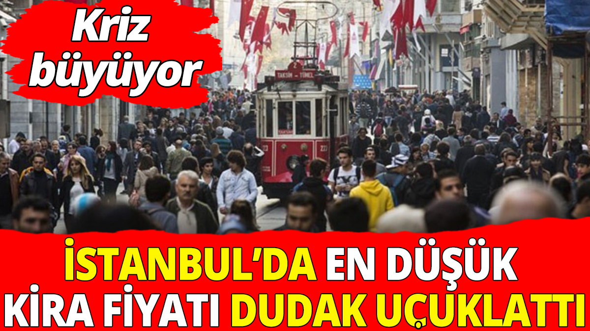 İstanbul’da en düşük kira fiyatı bile dudak uçuklattı