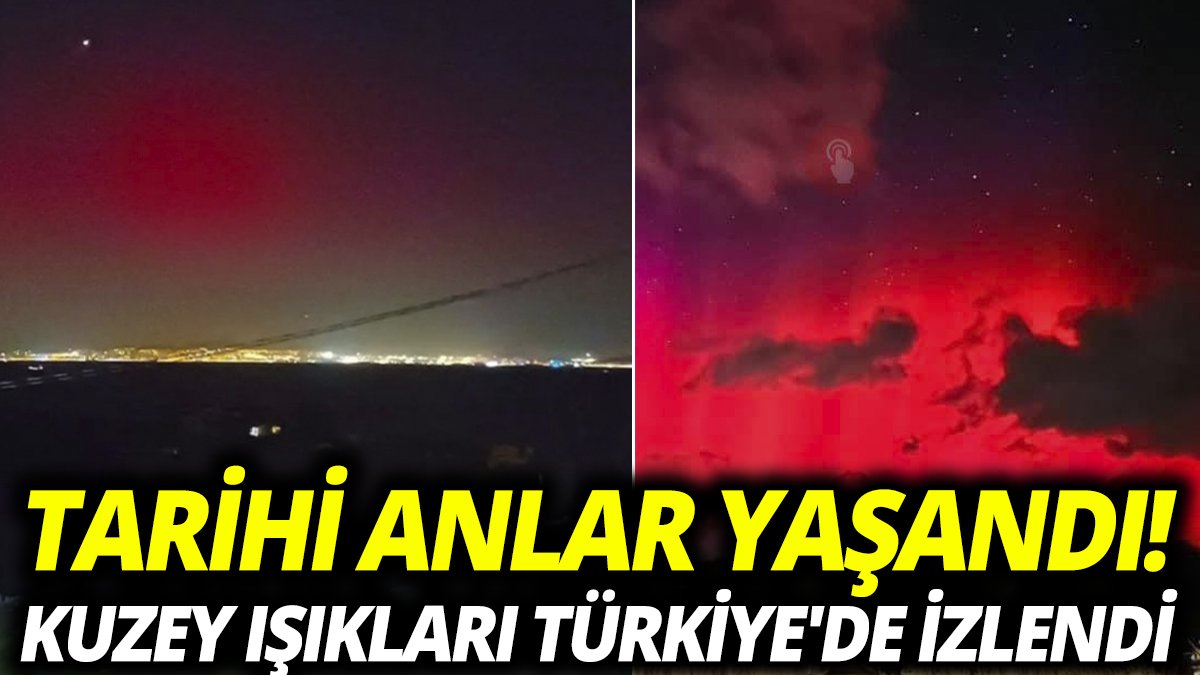 Tarihi anlar yaşandı! Kuzey Işıkları Türkiye'de izlendi