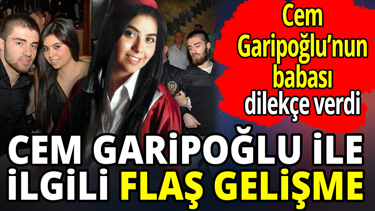 Cem Garipoğlu’nun babası savcılığa dilekçe verdi! Cem Garipoğlu ile ilgili flaş gelişme