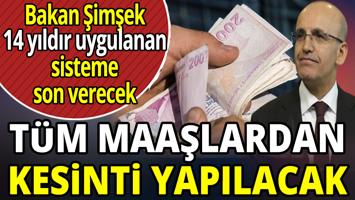 Mehmet Şimşek 14 yıldır uygulanan sisteme son verecek! Tüm maaşlardan kesinti yapılacak