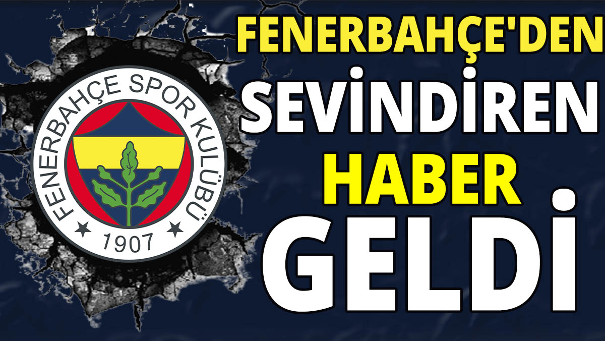 Fenerbahçe'den sevindiren haber geldi