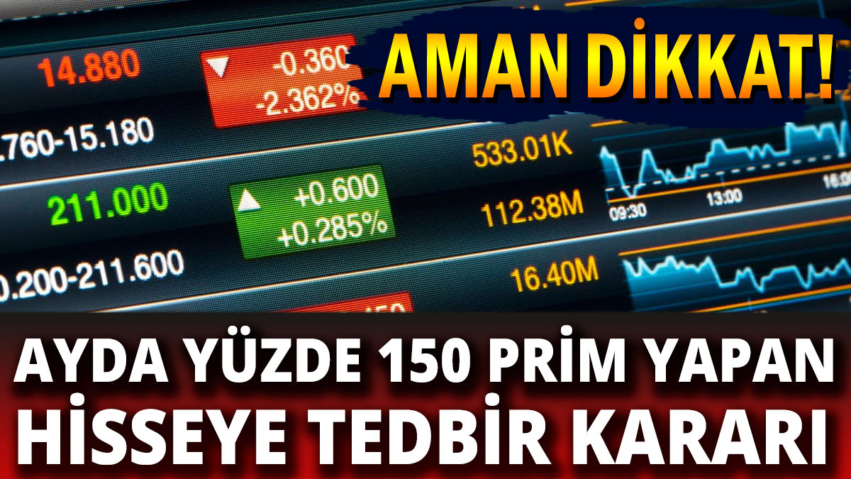 Aman dikkat! Bir ayda yüzde 150 prim yapan hisseye tedbir geldi